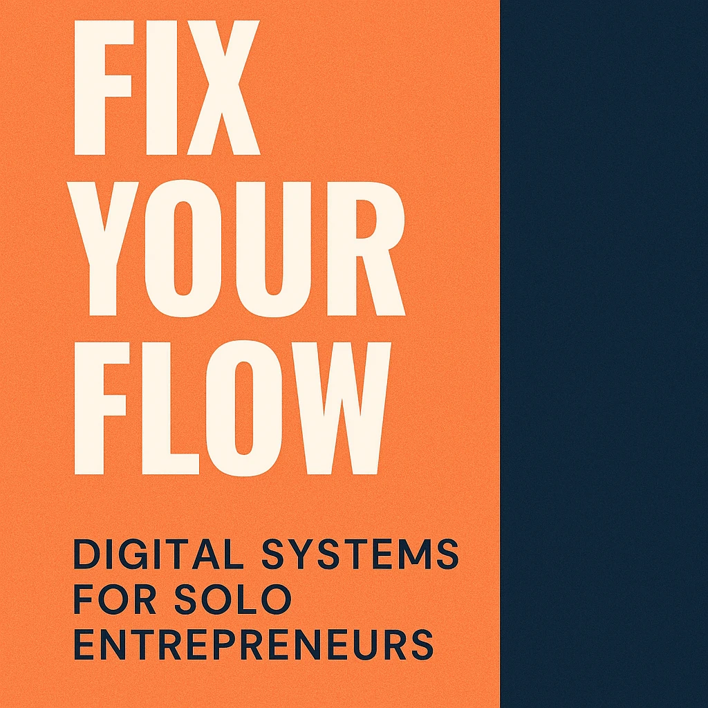 How to Fix Your Flow: Digital Systems for Solo Entrepreneurs